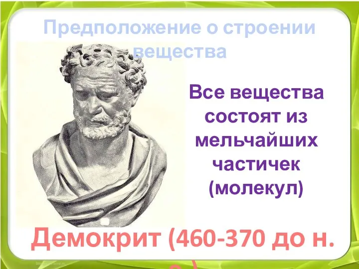 Предположение о строении вещества Демокрит (460-370 до н.э.) Все вещества состоят из мельчайших частичек (молекул)