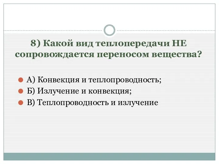 8) Какой вид теплопередачи НЕ сопровождается переносом вещества? А) Конвекция и