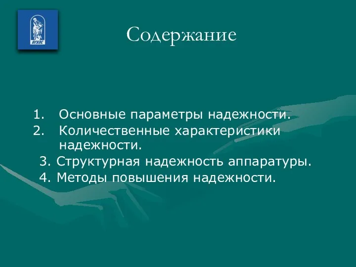 Содержание Основные параметры надежности. Количественные характеристики надежности. 3. Структурная надежность аппаратуры. 4. Методы повышения надежности.