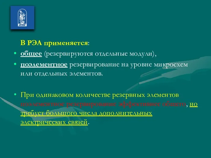 В РЭА применяется: общее (резервируются отдельные модули), поэлементное резервирование на уровне