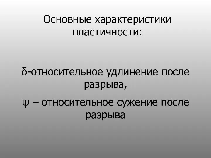 Основные характеристики пластичности: δ-относительное удлинение после разрыва, ψ – относительное сужение после разрыва