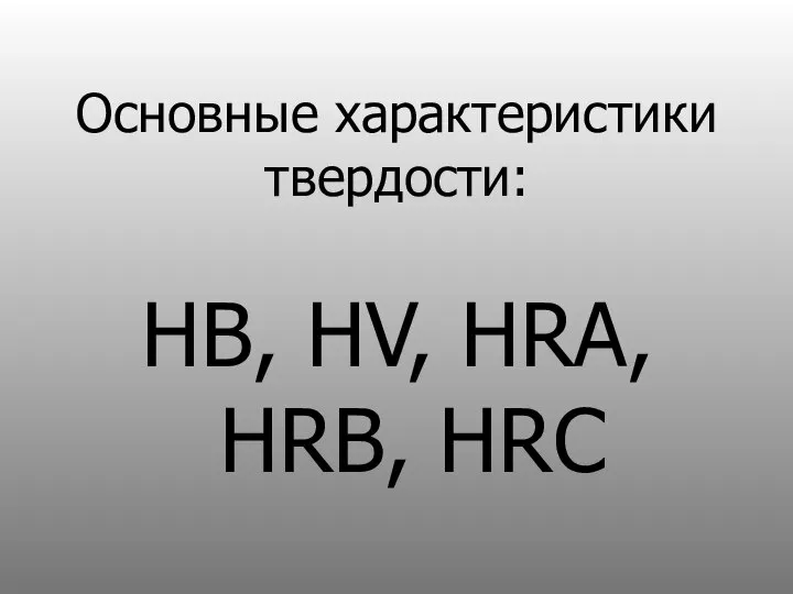 Основные характеристики твердости: HB, HV, HRA, HRB, HRC