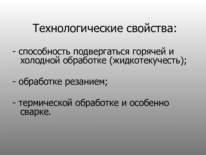 Технологические свойства: - способность подвергаться горячей и холодной обработке (жидкотекучесть); -