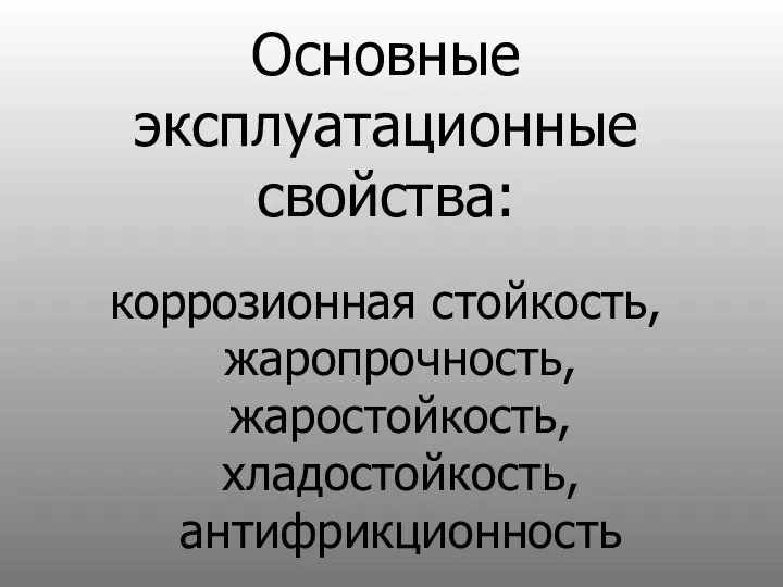 Основные эксплуатационные свойства: коррозионная стойкость, жаропрочность, жаростойкость, хладостойкость, антифрикционность