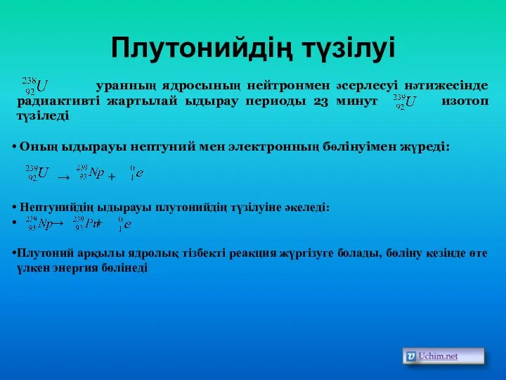 Плутонийдің түзілуі уранның ядросының нейтронмен әсерлесуі нәтижесінде радиактивті жартылай ыдырау периоды