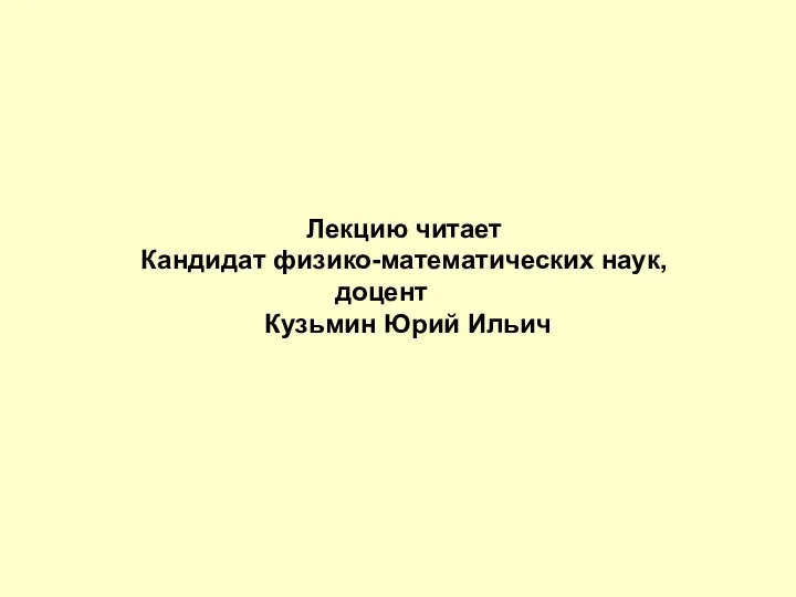 Лекцию читает Кандидат физико-математических наук, доцент Кузьмин Юрий Ильич