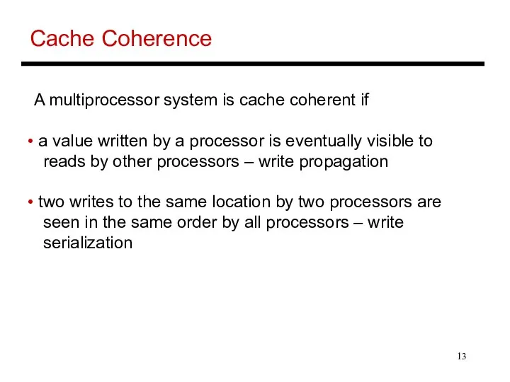 Cache Coherence A multiprocessor system is cache coherent if a value