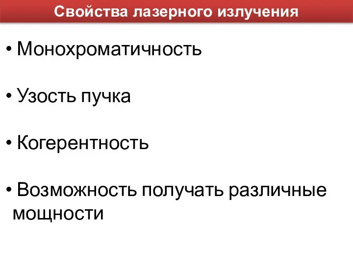 Свойства лазерного излучения Монохроматичность Узость пучка Когерентность Возможность получать различные мощности