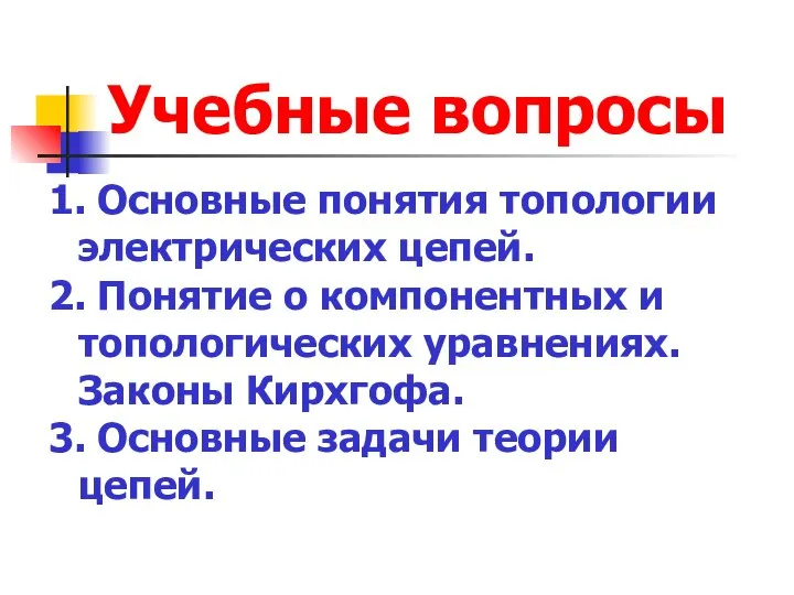 Учебные вопросы 1. Основные понятия топологии электрических цепей. 2. Понятие о