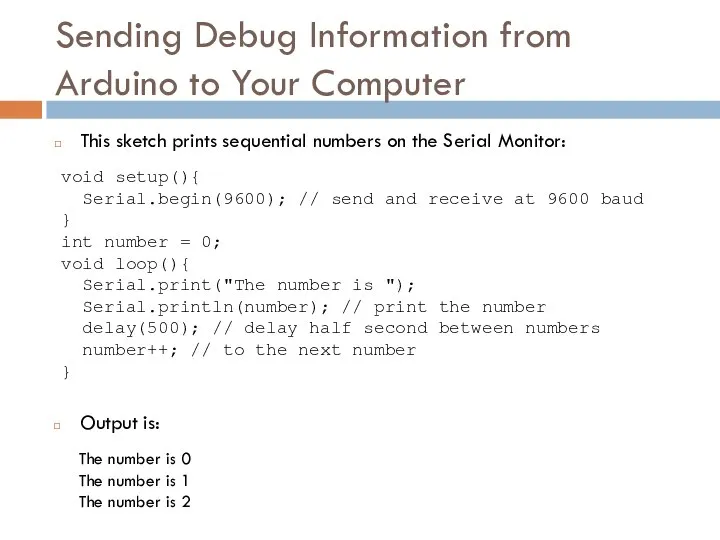 Sending Debug Information from Arduino to Your Computer This sketch prints