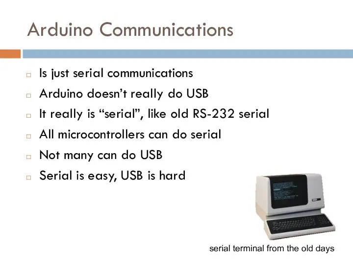 Arduino Communications Is just serial communications Arduino doesn’t really do USB