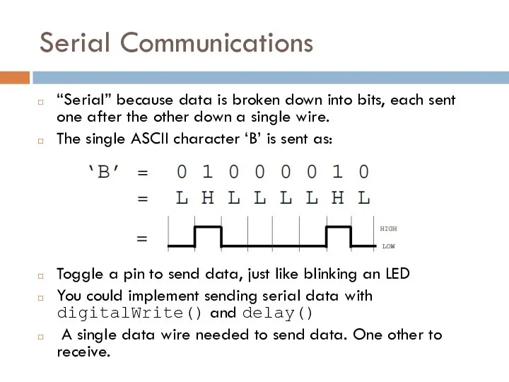 Serial Communications “Serial” because data is broken down into bits, each