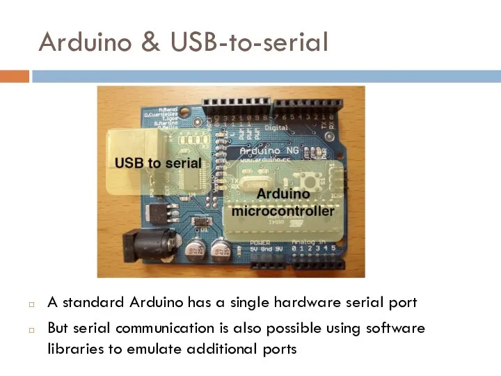 Arduino & USB-to-serial A standard Arduino has a single hardware serial