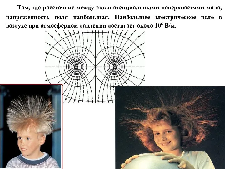 Там, где расстояние между эквипотенциальными поверхностями мало, напряженность поля наибольшая. Наибольшее