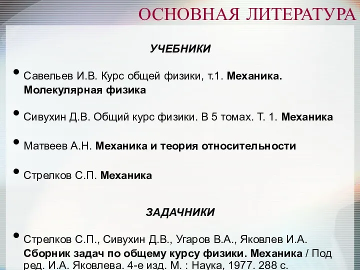 ОСНОВНАЯ ЛИТЕРАТУРА УЧЕБНИКИ Савельев И.В. Курс общей физики, т.1. Механика. Молекулярная