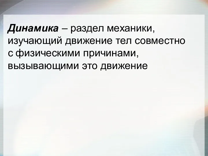 Динамика – раздел механики, изучающий движение тел совместно с физическими причинами, вызывающими это движение