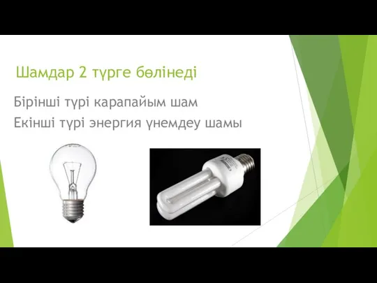 Шамдар 2 түрге бөлінеді Бірінші түрі карапайым шам Екінші түрі энергия үнемдеу шамы