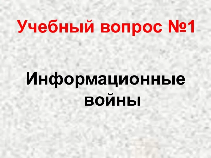 Учебный вопрос №1 Информационные войны