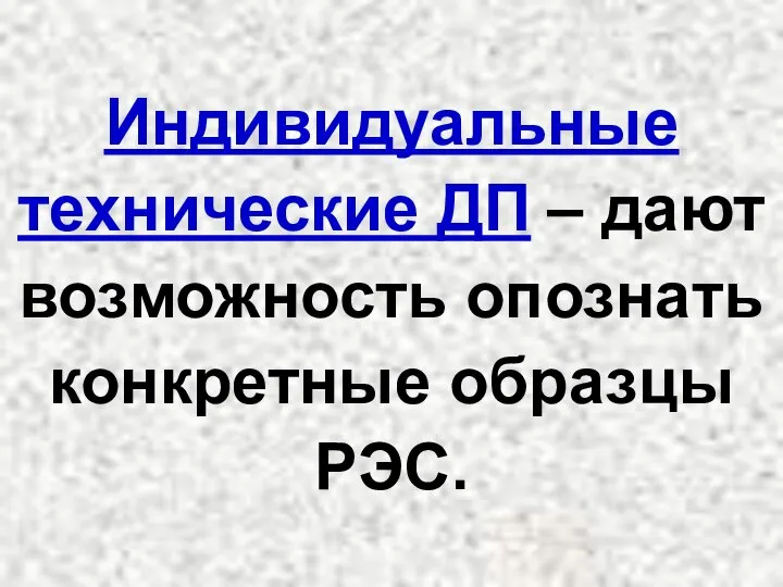 Индивидуальные технические ДП – дают возможность опознать конкретные образцы РЭС.