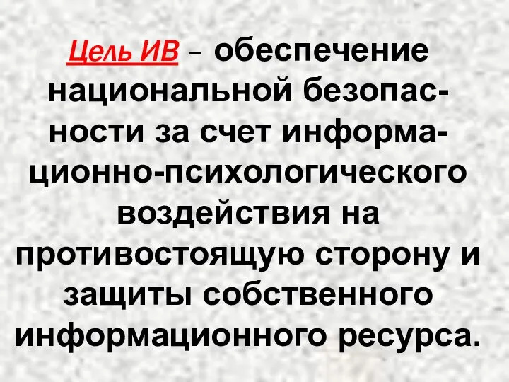 Цель ИВ – обеспечение национальной безопас-ности за счет информа-ционно-психологического воздействия на