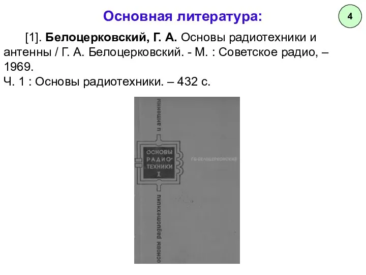 Основная литература: [1]. Белоцерковский, Г. А. Основы радиотехники и антенны /