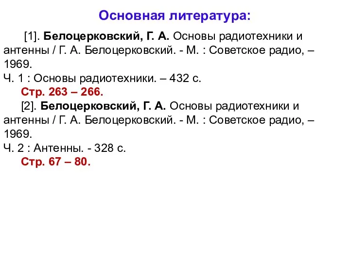 Основная литература: [1]. Белоцерковский, Г. А. Основы радиотехники и антенны /