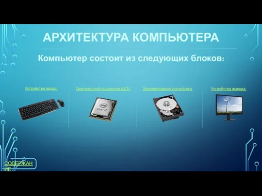 Компьютер состоит из следующих блоков: Устройства ввода: Центральный процессор (ЦП): Запоминающие устройства: Устройства вывода: