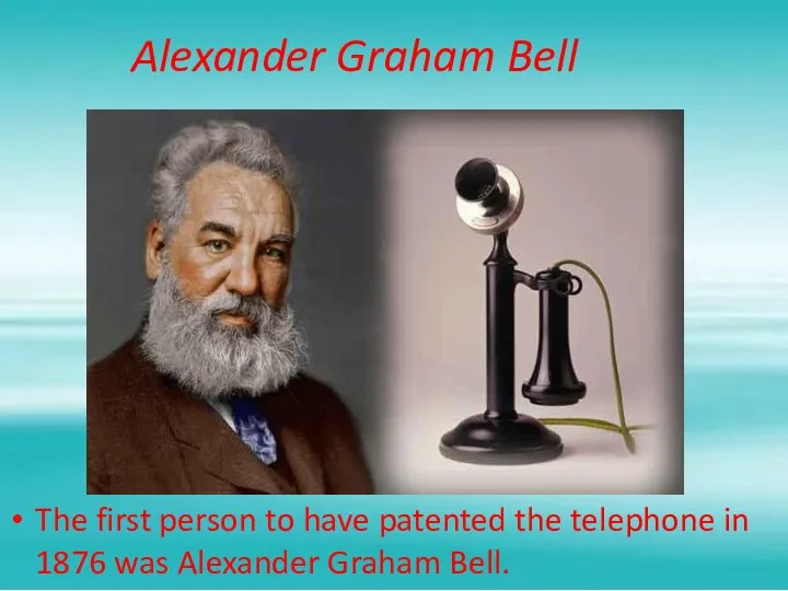 Alexander Graham Bell The first person to have patented the telephone