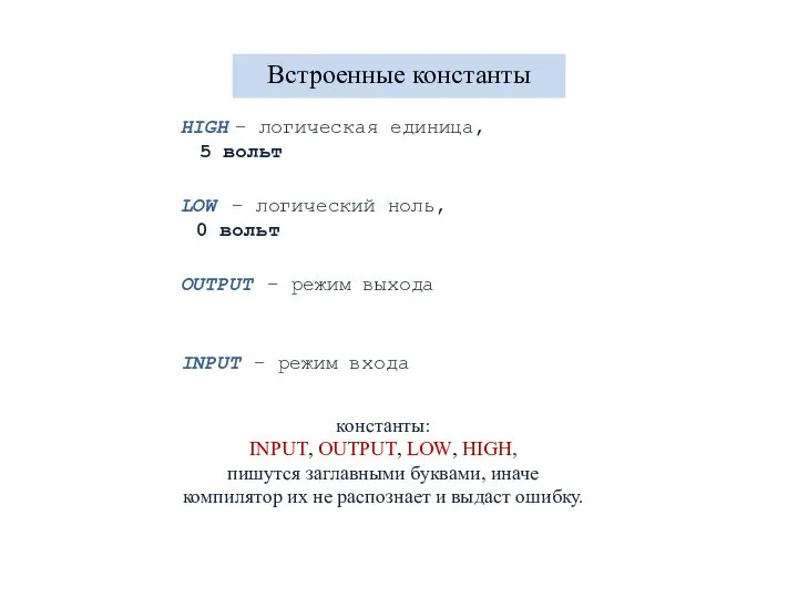 Встроенные константы HIGH LOW OUTPUT INPUT константы: INPUT, OUTPUT, LOW, HIGH,