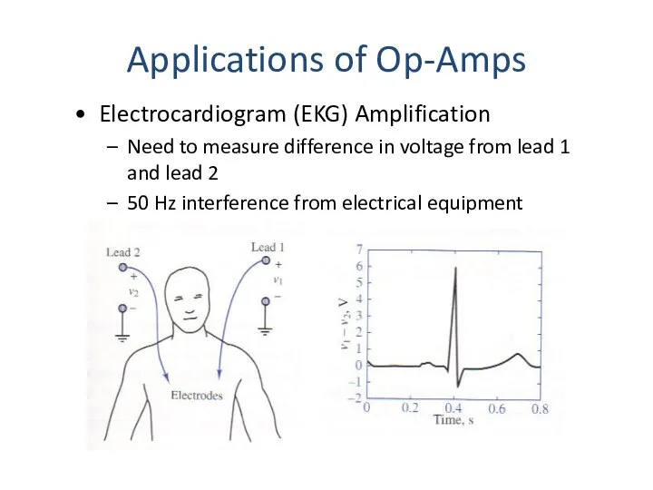 Applications of Op-Amps Electrocardiogram (EKG) Amplification Need to measure difference in