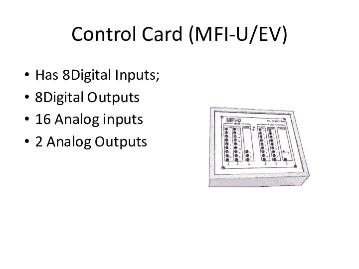 Control Card (MFI-U/EV) Has 8Digital Inputs; 8Digital Outputs 16 Analog inputs 2 Analog Outputs