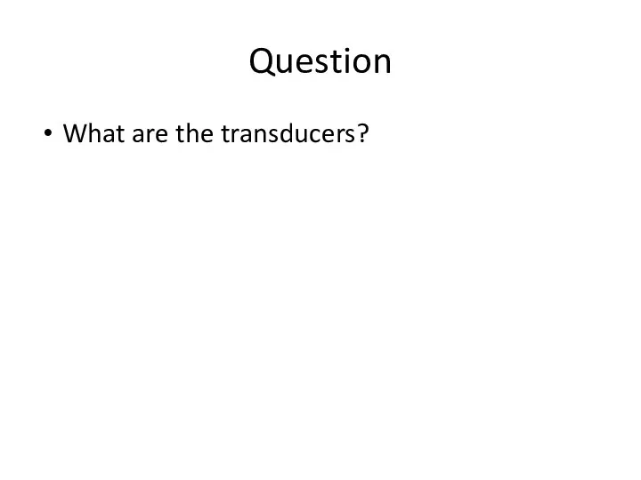 Question What are the transducers?