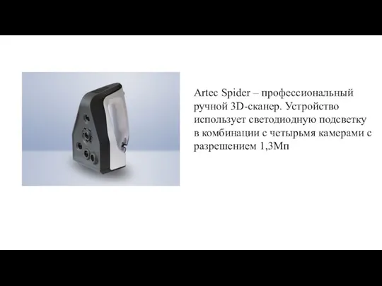 Artec Spider – профессиональный ручной 3D-сканер. Устройство использует светодиодную подсветку в