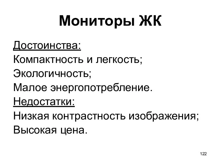 Мониторы ЖК Достоинства: Компактность и легкость; Экологичность; Малое энергопотребление. Недостатки: Низкая контрастность изображения; Высокая цена.