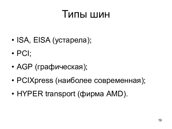 Типы шин ISA, EISA (устарела); PCI; AGP (графическая); PCIXpress (наиболее современная); HYPER transport (фирма AMD).