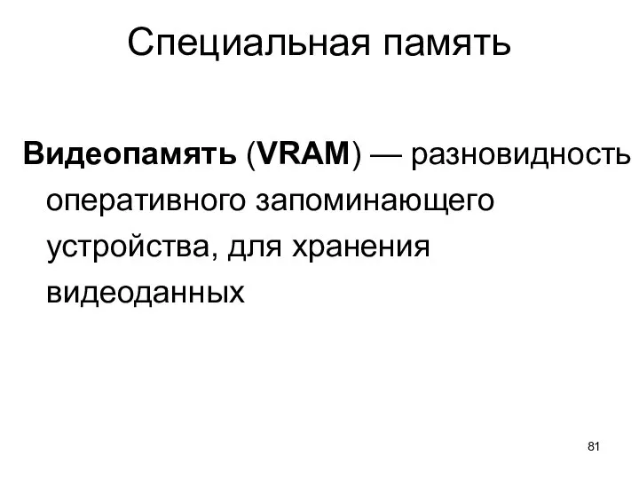 Специальная память Видеопамять (VRAM) — разновидность оперативного запоминающего устройства, для хранения видеоданных