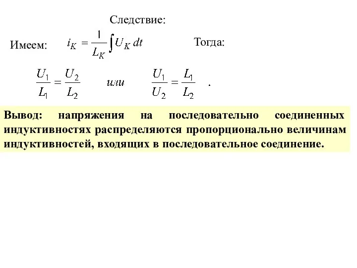 Следствие: Имеем: Тогда: Вывод: напряжения на последовательно соединенных индуктивностях распределяются пропорционально