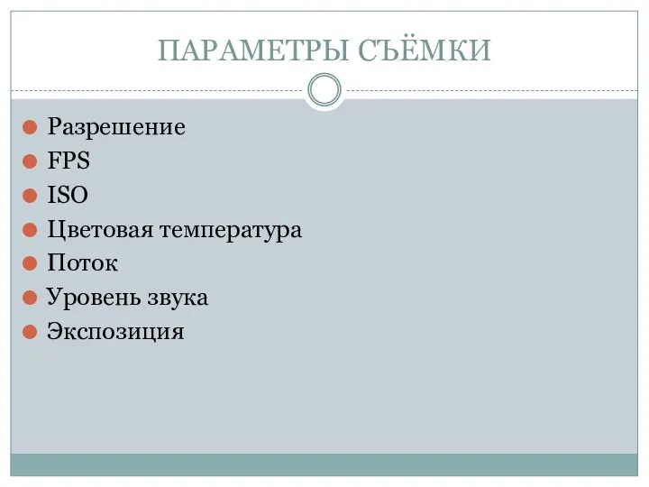 ПАРАМЕТРЫ СЪЁМКИ Разрешение FPS ISO Цветовая температура Поток Уровень звука Экспозиция