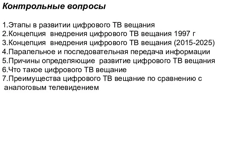 Контрольные вопросы 1.Этапы в развитии цифрового ТВ вещания 2.Концепция внедрения цифрового