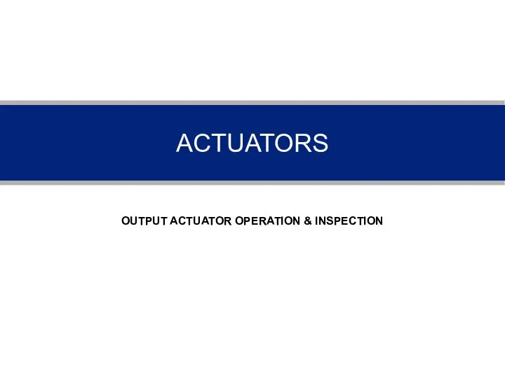 ACTUATORS OUTPUT ACTUATOR OPERATION & INSPECTION