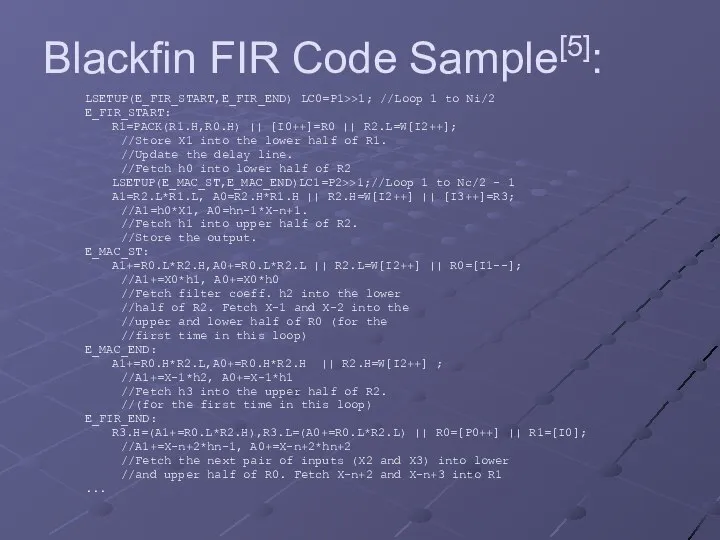 Blackfin FIR Code Sample[5]: LSETUP(E_FIR_START,E_FIR_END) LC0=P1>>1; //Loop 1 to Ni/2 E_FIR_START: