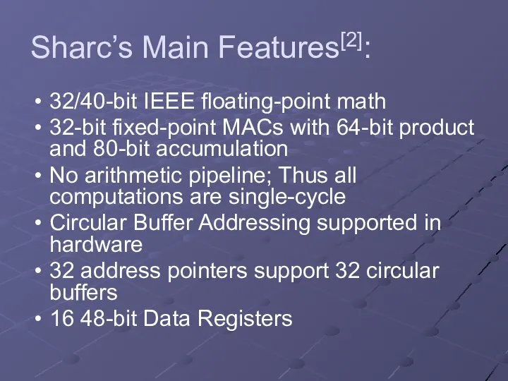 Sharc’s Main Features[2]: 32/40-bit IEEE floating-point math 32-bit fixed-point MACs with