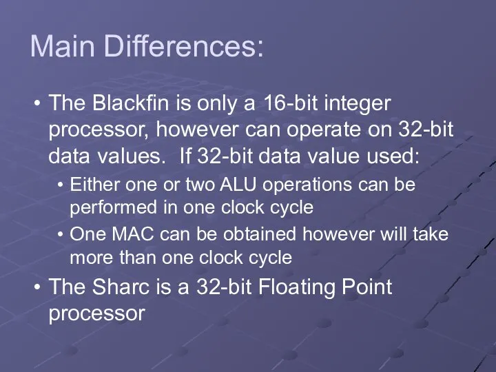 Main Differences: The Blackfin is only a 16-bit integer processor, however