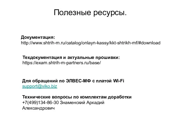 Полезные ресурсы. Документация: http://www.shtrih-m.ru/catalog/onlayn-kassy/kkt-shtrikh-mf/#download Техдокументация и актуальные прошивки: https://exam.shtrih-m-partners.ru/base/ Для обращений
