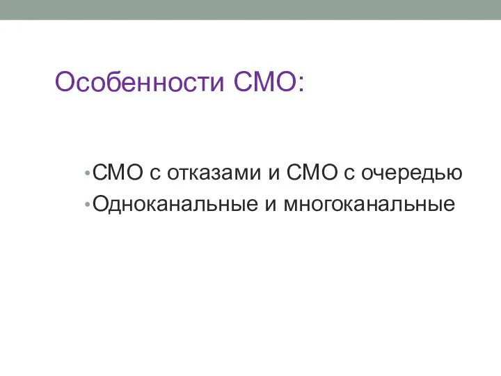 Особенности СМО: СМО с отказами и СМО с очередью Одноканальные и многоканальные