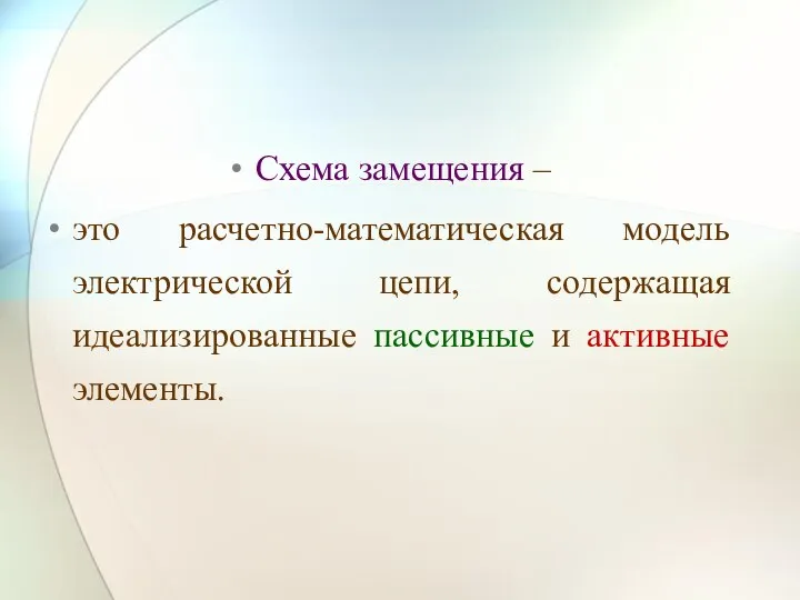 Схема замещения – это расчетно-математическая модель электрической цепи, содержащая идеализированные пассивные и активные элементы.