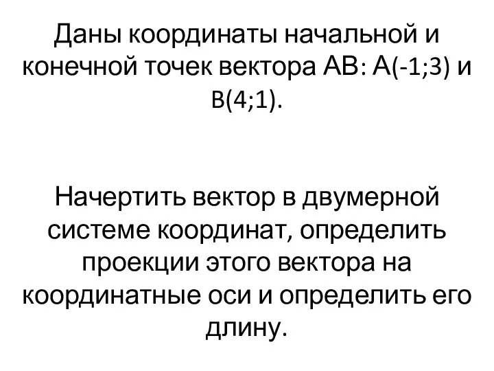 Даны координаты начальной и конечной точек вектора АВ: А(-1;3) и B(4;1).