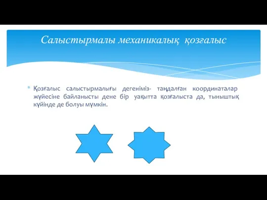 Қозғалыс салыстырмалығы дегеніміз- таңдалған координаталар жүйесіне байланысты дене бір уақытта қозғалыста