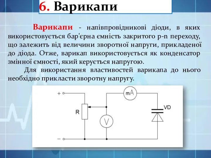 6. Варикапи Варикапи - напівпровідникові діоди, в яких використовується бар'єрна ємність