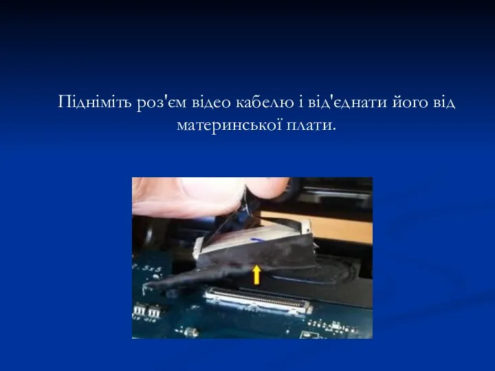 Підніміть роз'єм відео кабелю і від'єднати його від материнської плати.